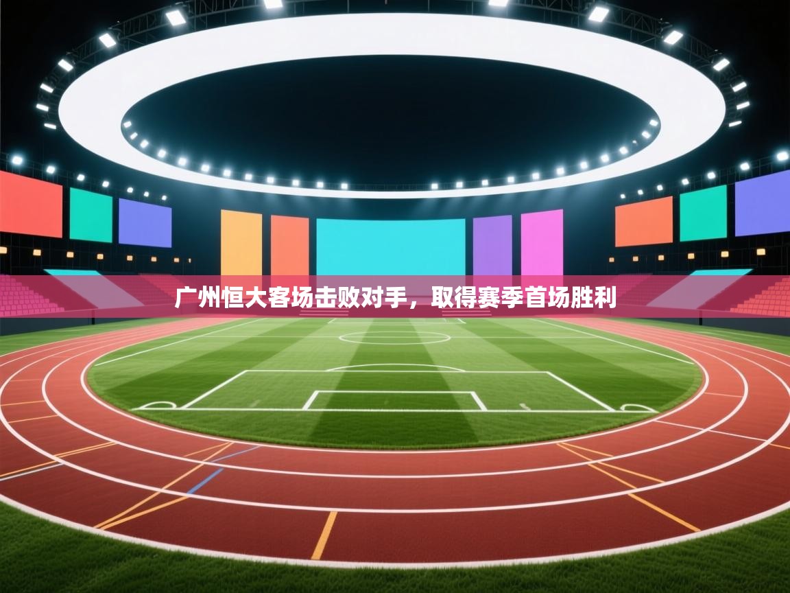 广州恒大客场击败对手，取得赛季首场胜利
