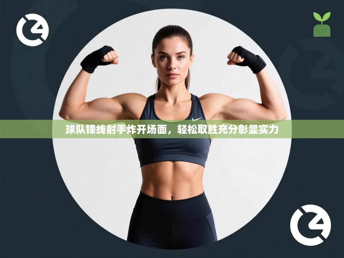 球队锋线射手炸开场面,轻松取胜充分彰显实力 第2张