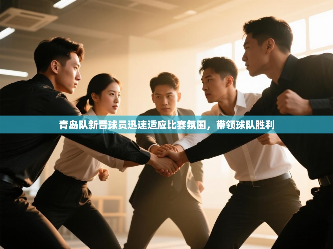 青岛队新晋球员迅速适应比赛氛围，带领球队胜利