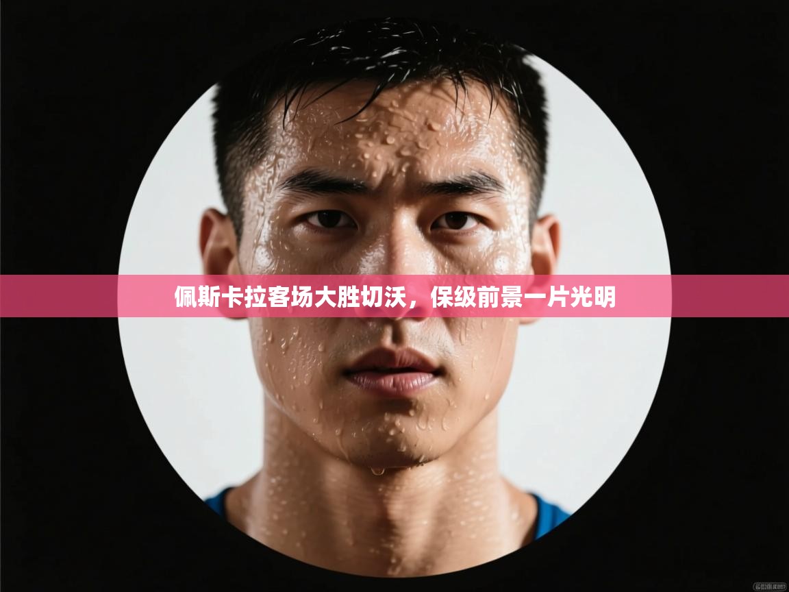 佩斯卡拉客场大胜切沃，保级前景一片光明