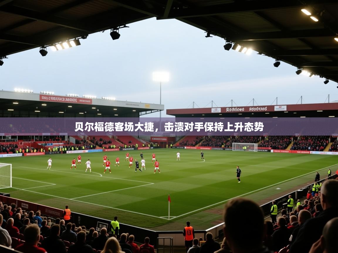 贝尔福德客场大捷，击溃对手保持上升态势  第1张