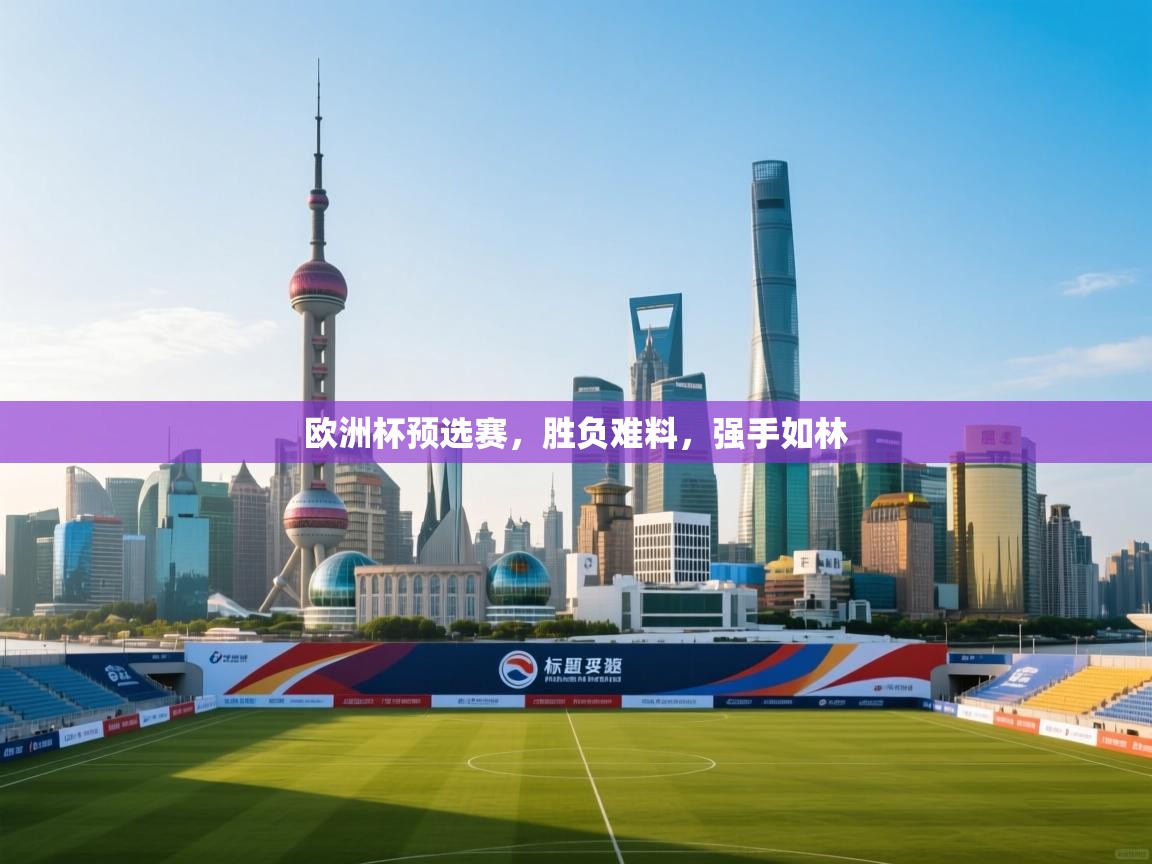 欧洲杯预选赛，胜负难料，强手如林