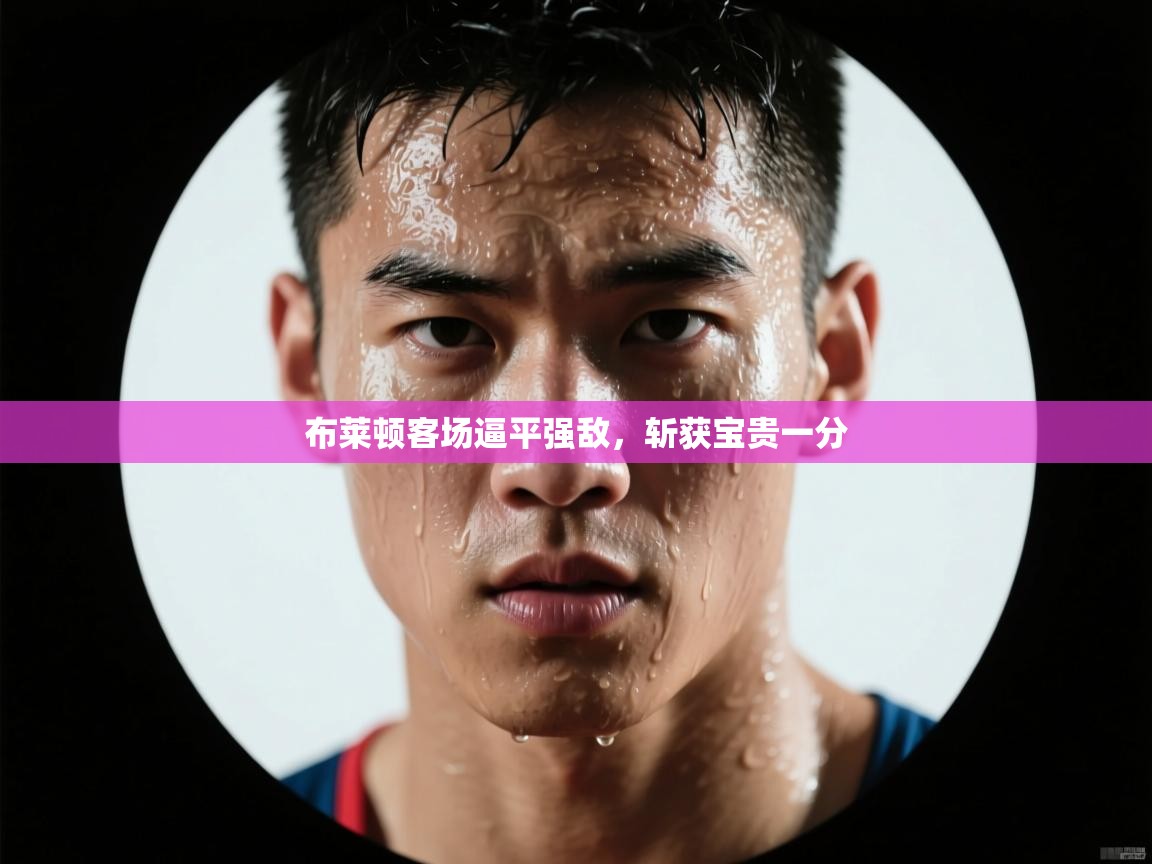 布莱顿客场逼平强敌,斩获宝贵一分