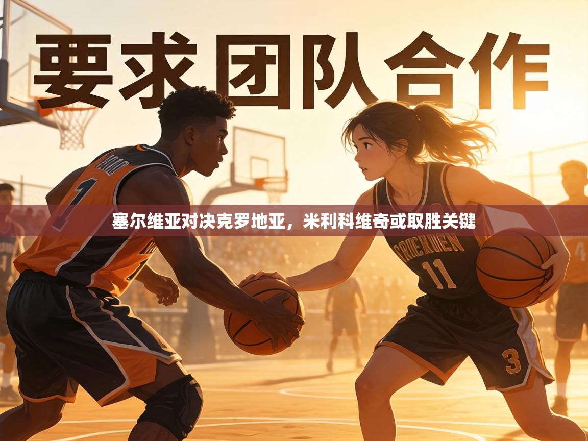 塞尔维亚对决克罗地亚,米利科维奇或取胜关键