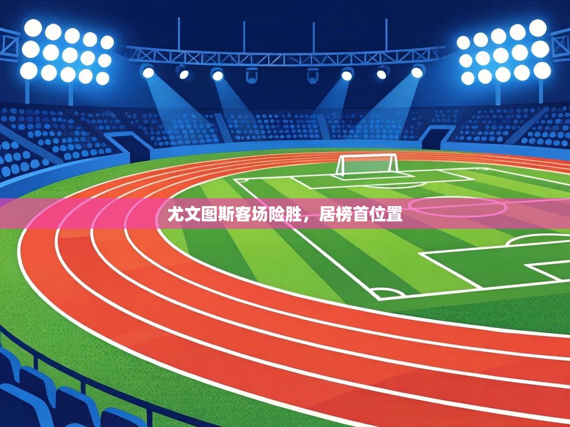 尤文图斯客场险胜，居榜首位置  第1张